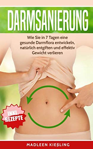 Darmsanierung: Wie Sie in 7 Tagen eine gesunde Darmflora entwickeln , natürlich entgiften und effektiv Gewicht verlieren Medicine