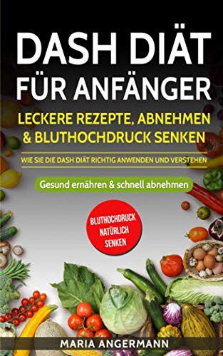 DASH Diät für Anfänger: Leckere Rezepte, Abnehmen & Bluthochdruck senken - Wie Sie die DASH Diät richtig anwenden und verstehen: Gesund ernähren & schnell abnehmen (Bluthochdruck natürlich senken) Science Books