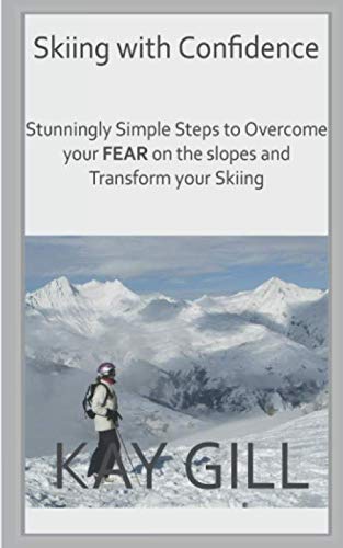 Skiing with Confidence: Stunningly Simple Steps to Overcome your FEAR on the Slopes and Transform your Skiing Lifestyle