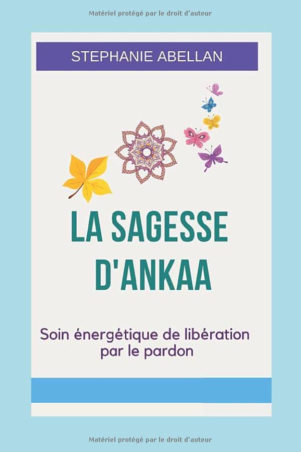 LA SAGESSE D'ANKAA: Soin énergétique de libération par le pardon book