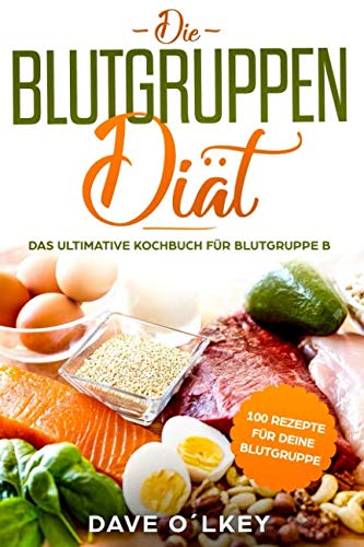 Die Blutgruppendiät: Das ultimative Kochbuch für Blutgruppe B Health, Nutrition & Fitness
