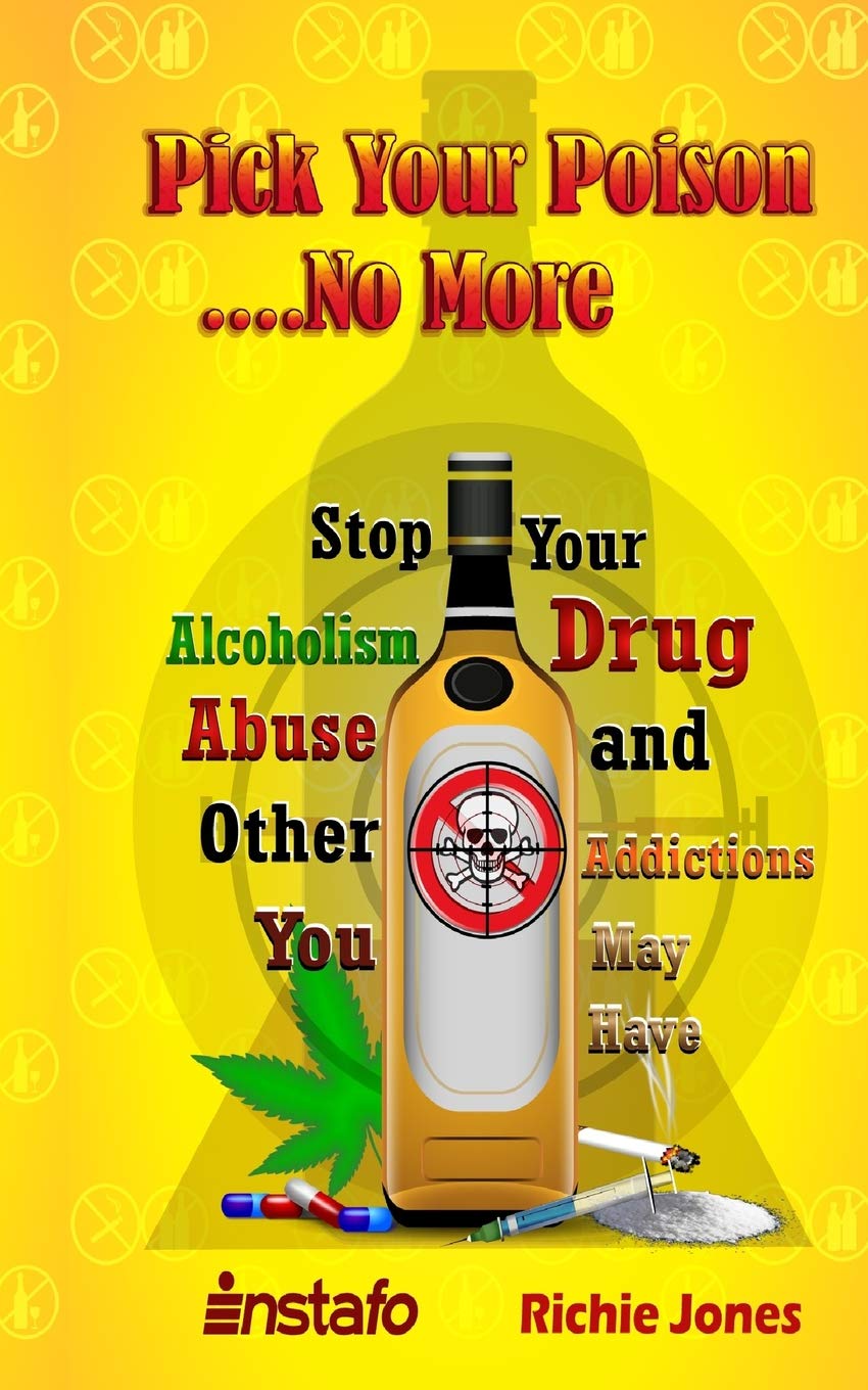 Pick Your Poison...No More: Stop Your Alcoholism, Drug Abuse and Other Addictions You May Have Social Sciences