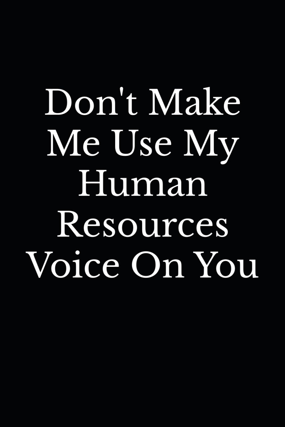 Don't Make Me Use My Human Resources Voice On You: Blank Lined Journal Coworker Notebook ((Funny Office Journals), Band 12) Film, Art & Culture