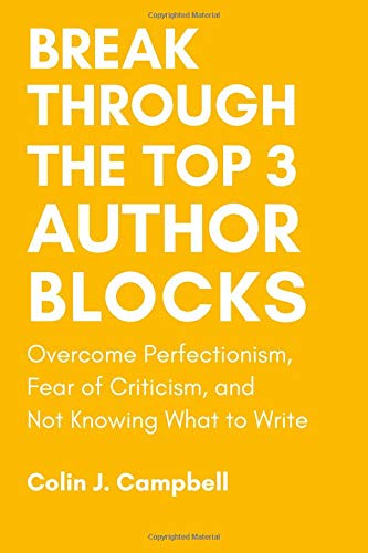 Break Through The Top 3 Author Blocks: Overcome Perfectionism, Fear of Criticism, and Not Knowing What to Write Business, Finance & Career