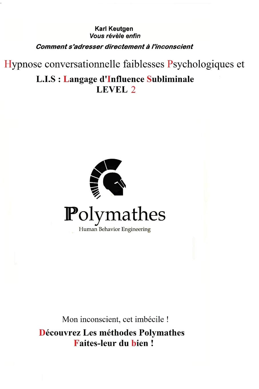 Hypnose conversationnelle Faiblesses Psychologiques et L.I.S Langage d'Influence Subliminale LEVEL 2: Mon inconscient, cet imbécile ! book