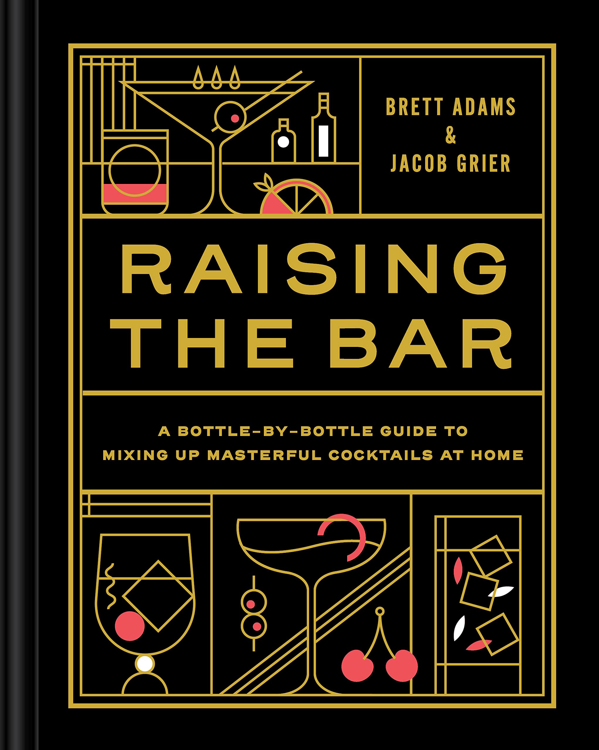Raising the Bar: A Bottle-by-Bottle Guide to Mixing Masterful Cocktails at Home Leisure, Home & Garden