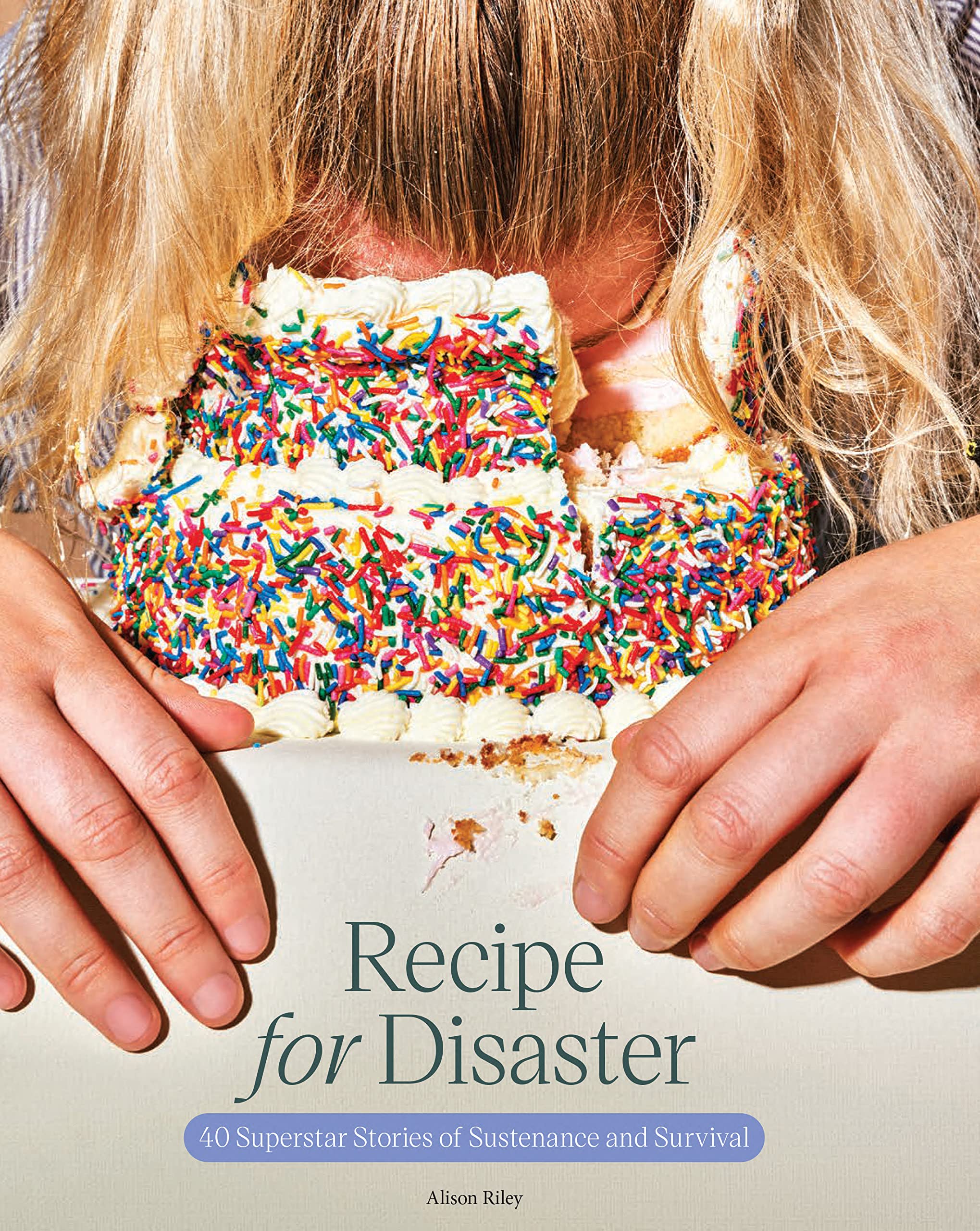 Recipe for Disaster: 40 Superstar Stories of Sustenance and Survival Leisure, Home & Garden