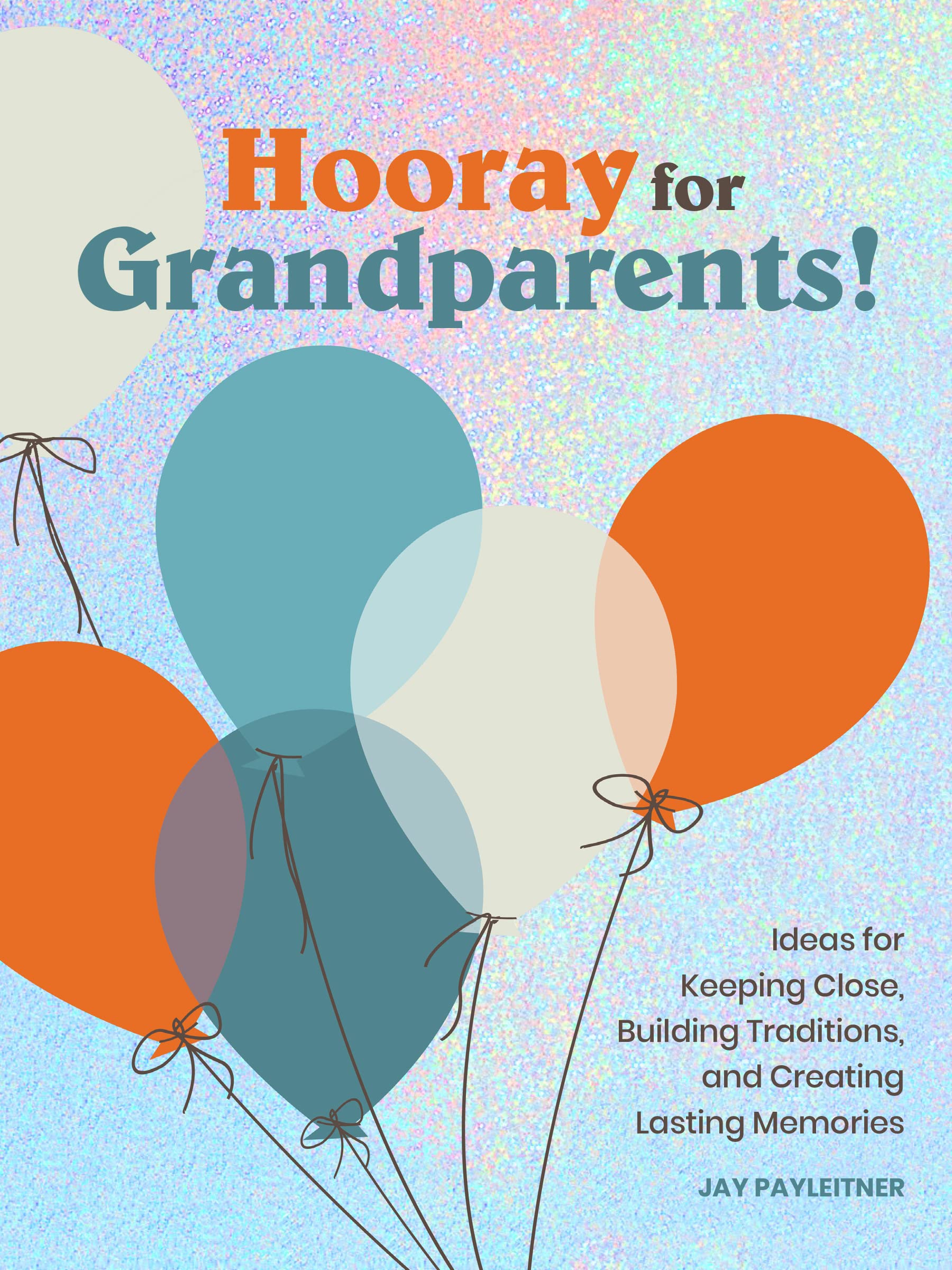 Hooray for Grandparents: Ideas for Keeping Close, Building Traditions, and Creating Lasting Memories Lifestyle
