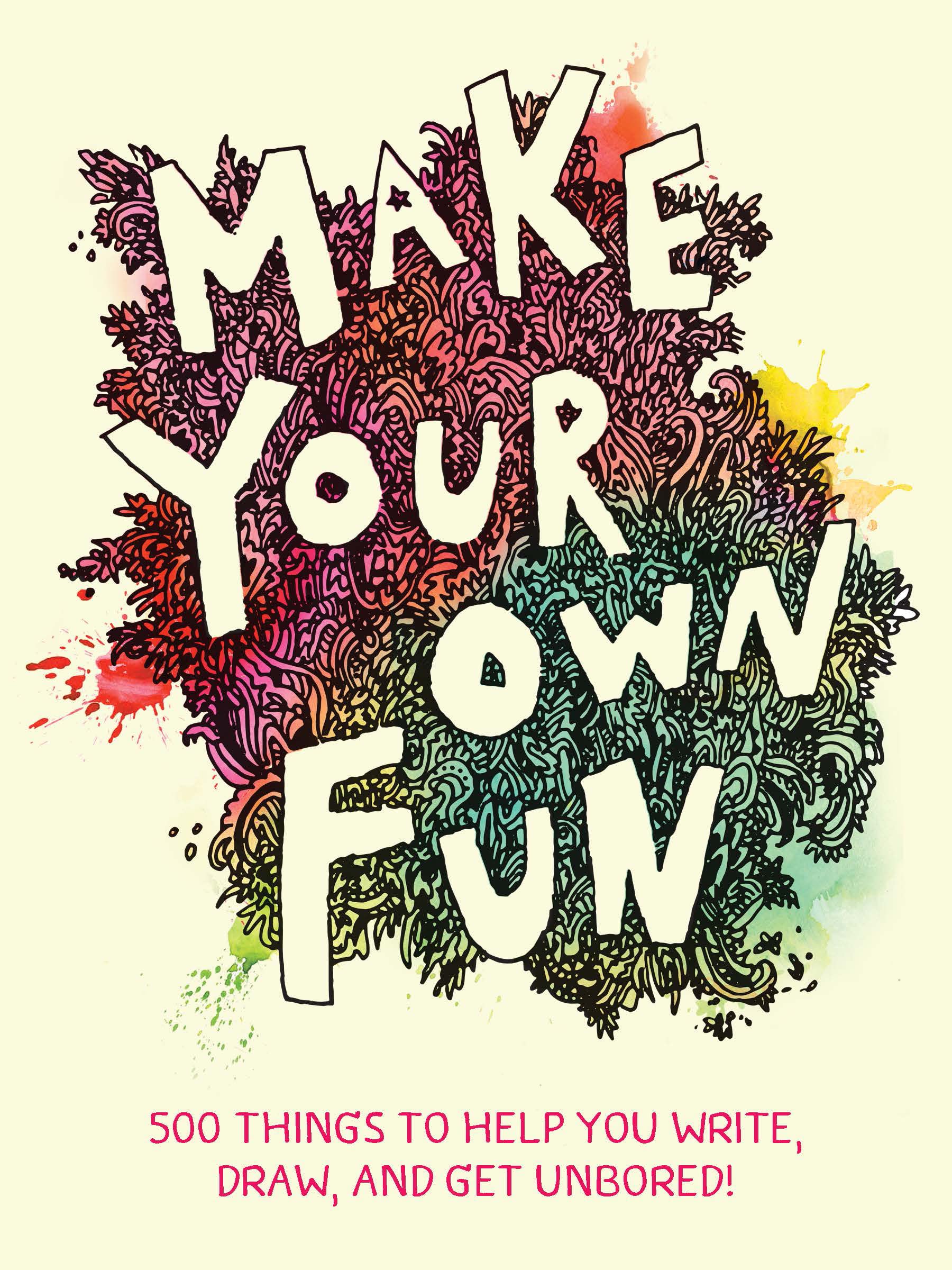 Make Your Own Fun: 500 Things to Help You Write, Draw, and Get Unbored! Living & Furnishing