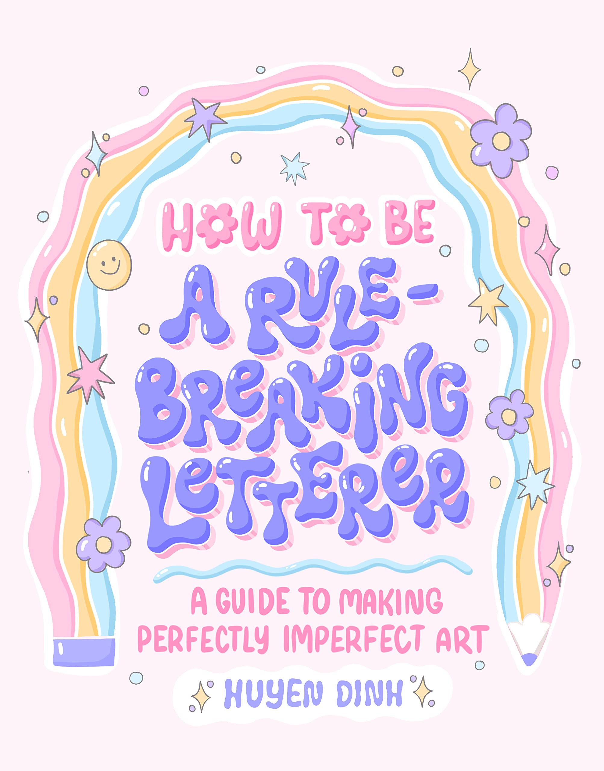 How to Be a Rule-Breaking Letterer: A Guide to Making Perfectly Imperfect Art Film, Art & Culture