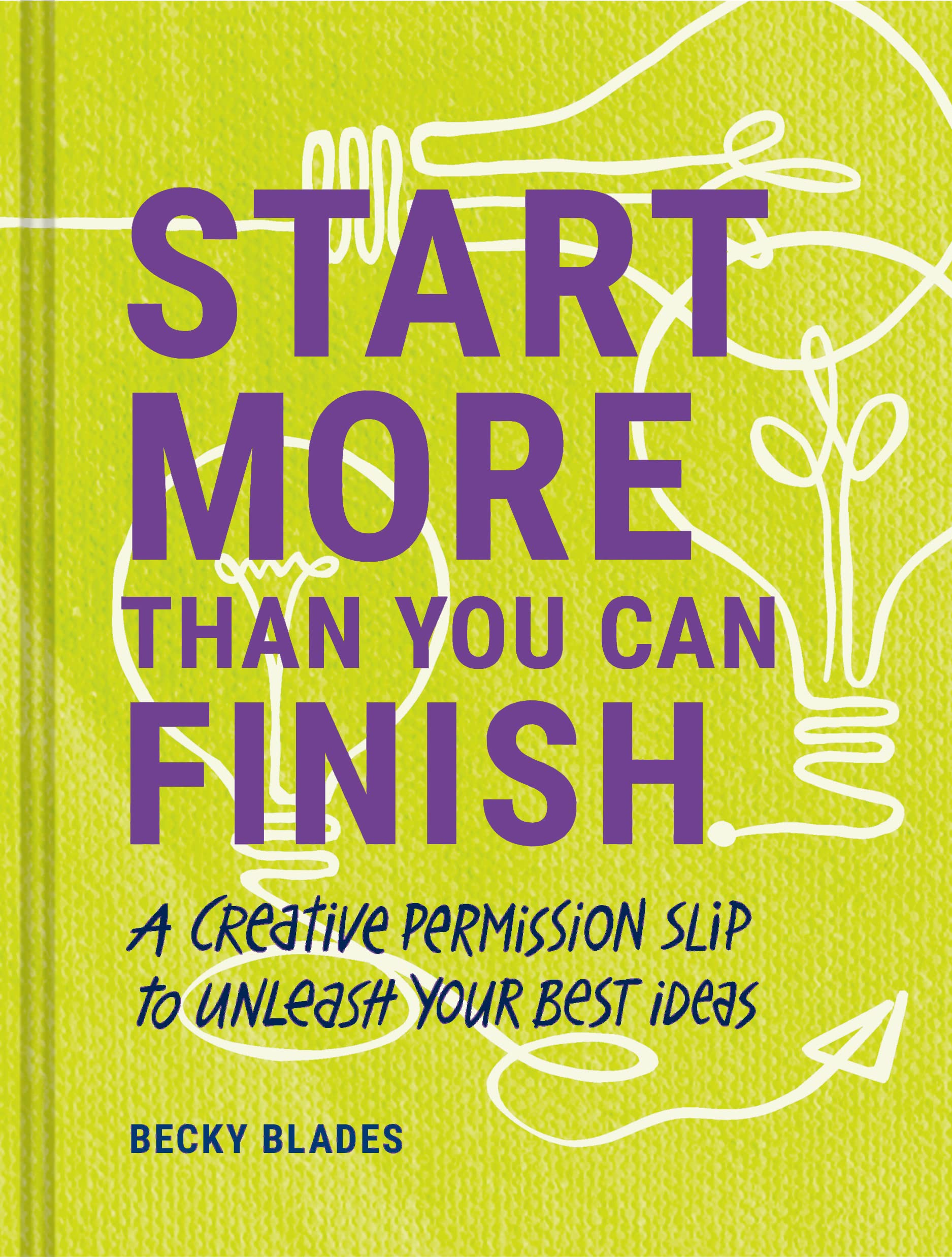 Start More Than You Can Finish: A Creative Permission Slip to Unleash Your Best Ideas Business, Finance & Career