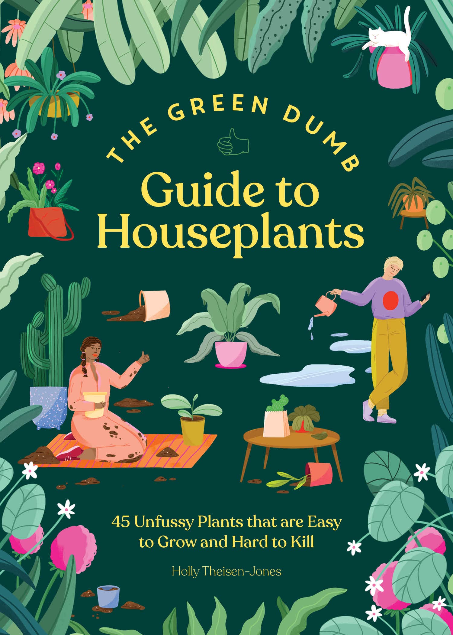 The Green Dumb Guide to Houseplants: 45 Unfussy Plants That Are Easy to Grow and Hard to Kill Garden & Plants