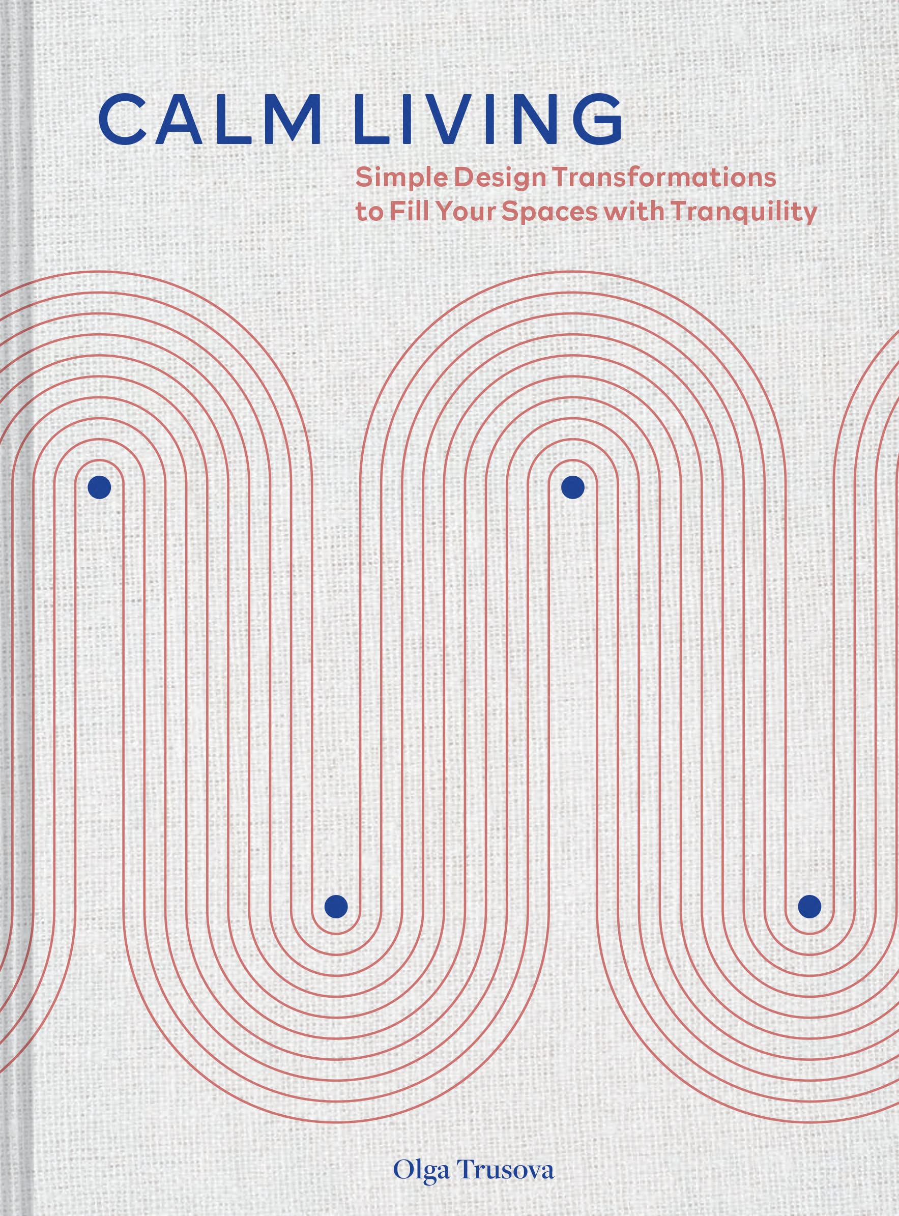 Calm Living: Simple Design Transformations to Fill Your Spaces with Tranquility book