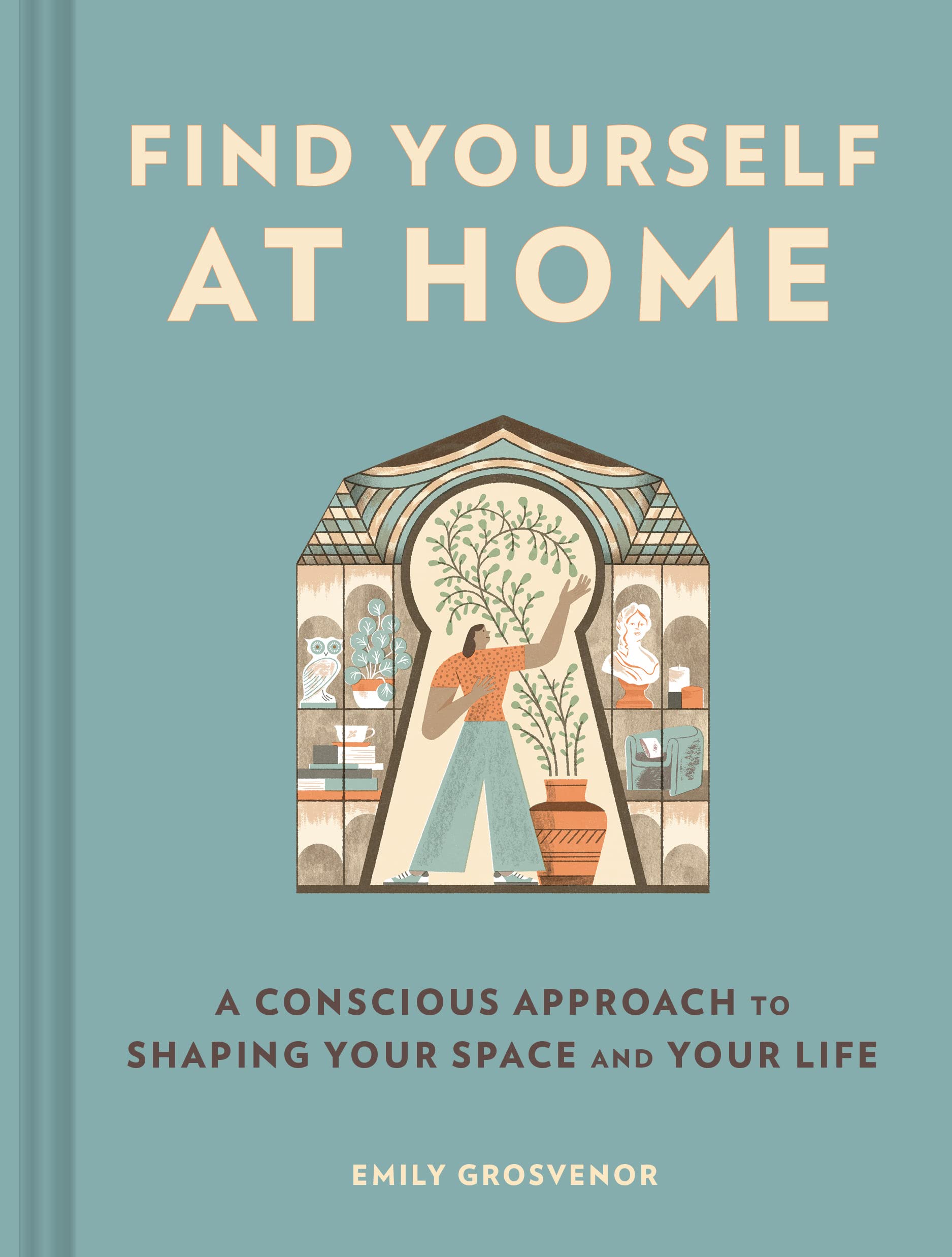 Find Yourself at Home: A Conscious Approach to Shaping Your Space and Your Life Hobbies & Crafts