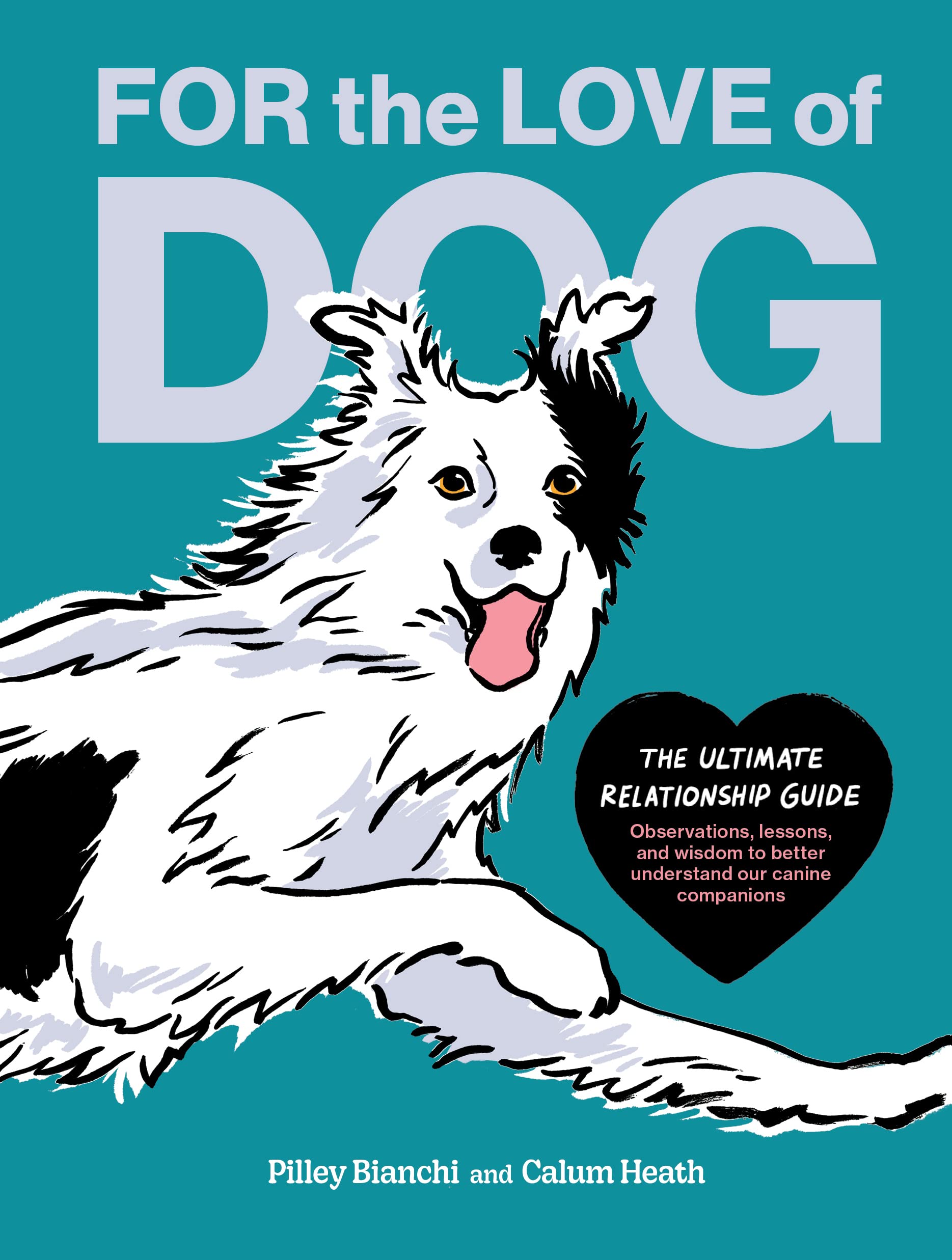 For the Love of Dog: The Ultimate Relationship Guide―Observations, lessons, and wisdom to better understand our canine companions book