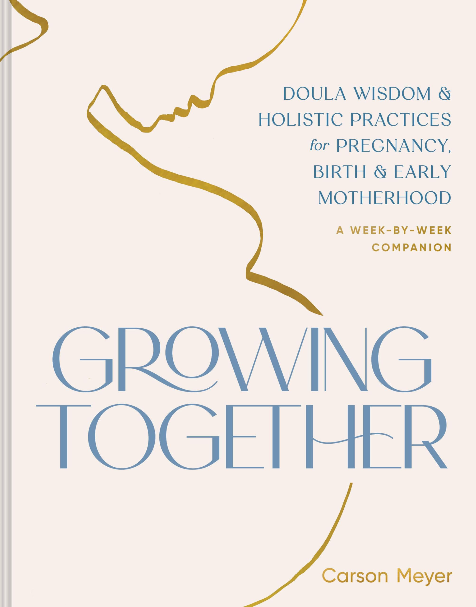 Growing Together: Doula Wisdom & Holistic Practices for Pregnancy, Birth & Early Motherhood Parents & Children