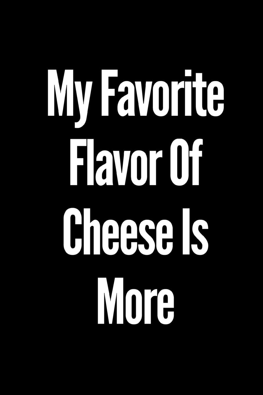 My Favorite Flavor Of Cheese Is More: A wide ruled Notebook/Journal Books