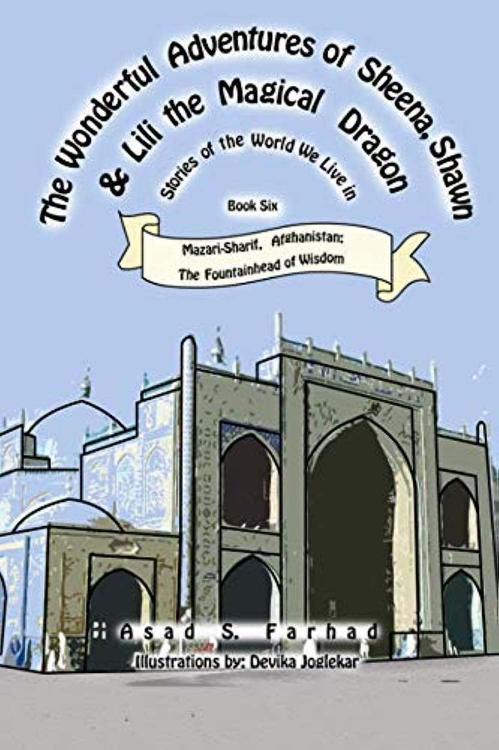 Mazari-Sharif, Afghanistan: The Fountainhead of Wisdom (The Wonderful Adventures of Sheena, Shawn and Lili the Magical Dragon, Band 6) Novels & Short Stories