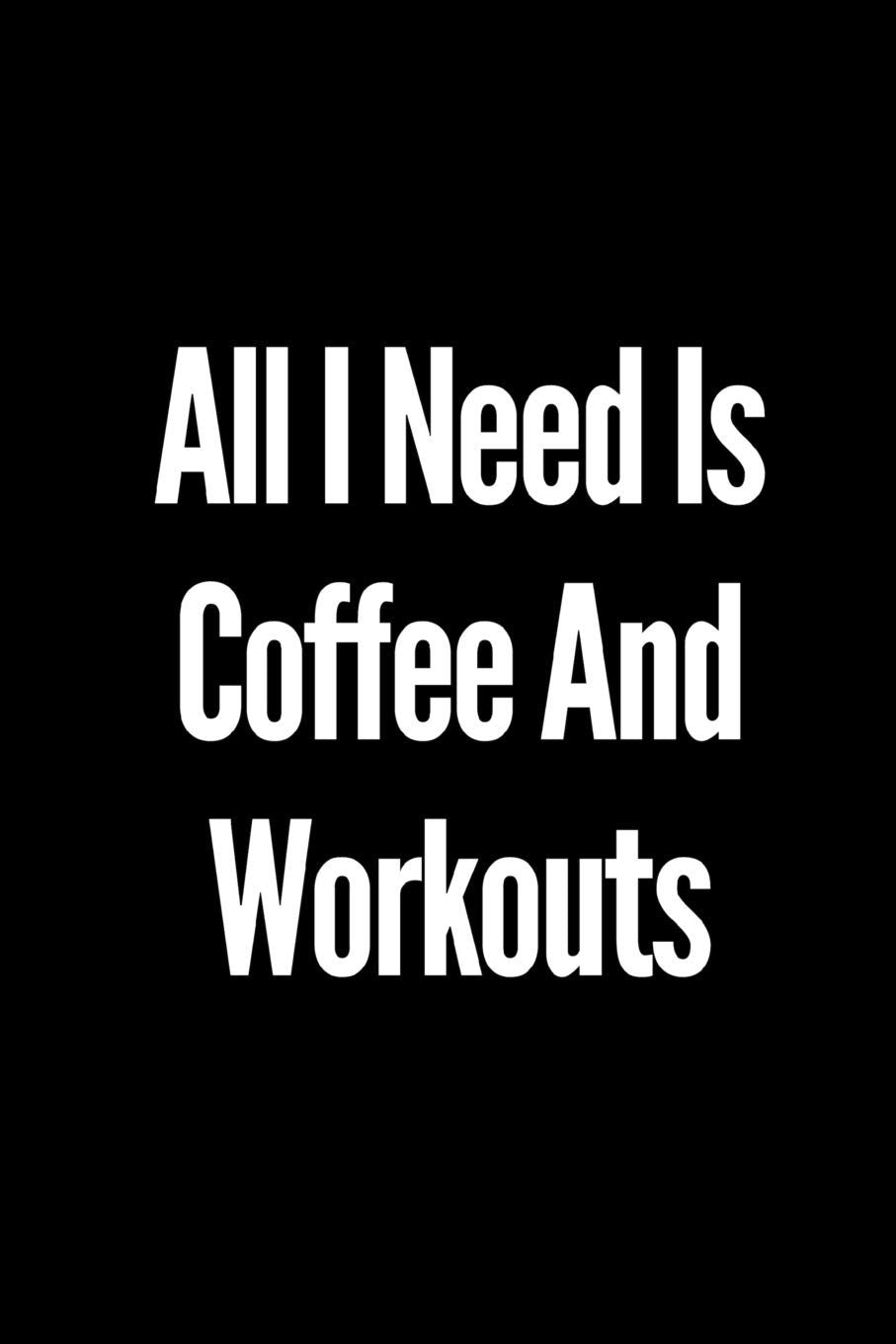 All I Need Is Coffee And Workouts: A wide ruled Notebook/Journal Books