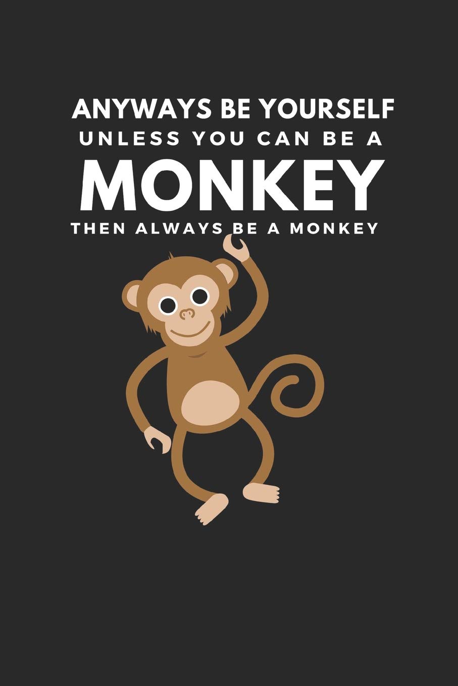 Anyways Be Yourself Unless You Can Be A Monkey Then Always Be A Monkey: Cute Funny Notebook for Monkey Lovers A5 (6 x 9 in) to write in with 120 pages ... / Planner / Notepad / Diary / Doodling Pad Non-fiction