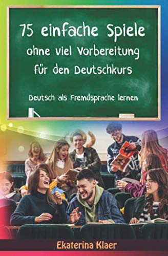75 einfache Spiele ohne viel Vorbereitung für den Deutschkurs: Deutsch als Fremdsprache lernen, Sprachspiele Foreign Languages ​​& Dictionaries