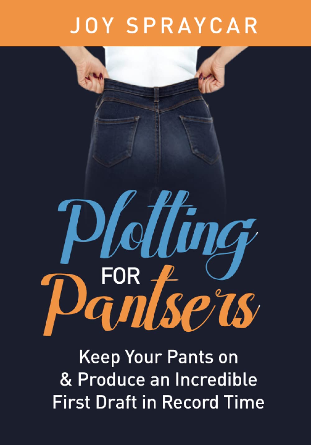 PLOTTING FOR PANTSERS: Keep Your Pants On to Produce an Incredible First Draft in Record Time Media & Communication