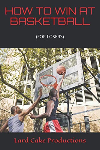 HOW TO WIN AT BASKETBALL: (FOR LOSERS) Books