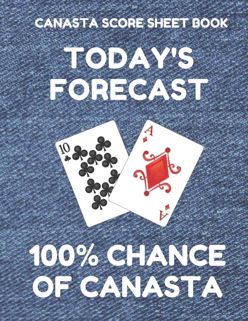 Canasta Score Sheet Book: Scorebook of 100 Score Sheet Pages For Canasta Games (Includes both American and Classic Rules), 8.5 By 11 Inches, Funny Forecast Denim Cover Leisure & Fun