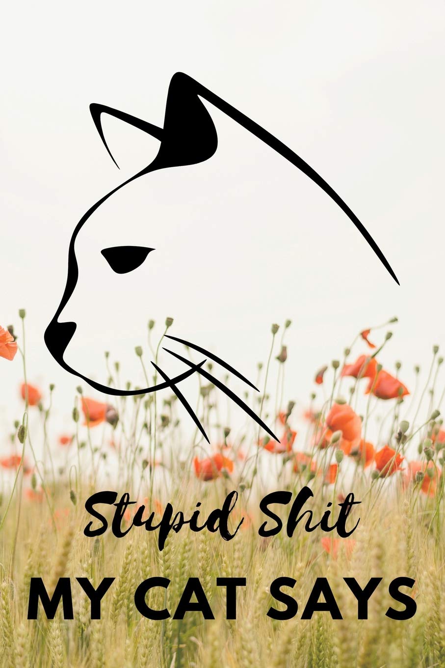 Stupid Shit My Cat Says: 6x9 Lined Journal, 120 pages, Soft Cover, Matte Finish, Funny Notebook for Cat Lovers Pets