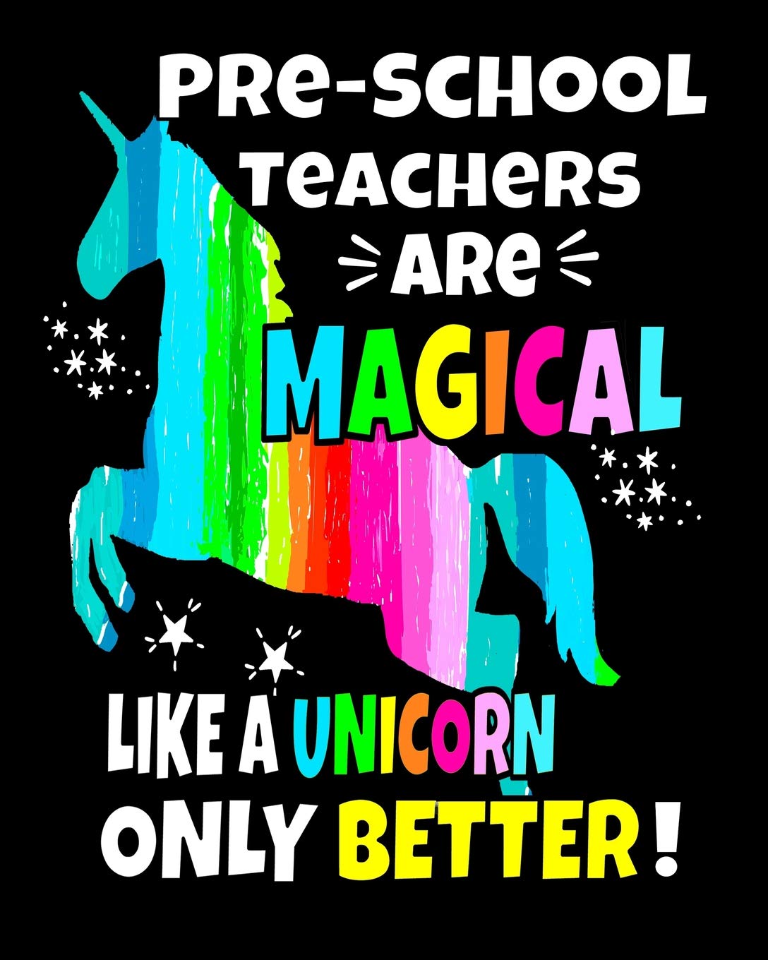 Pre-school Teachers Are Magical Like A Unicorn Only Better: Preschool Teachers Unicorn 18 Month Daily Planner 2019-2020 Calendar Teacher Gifts 79 Pages 8x10 Books