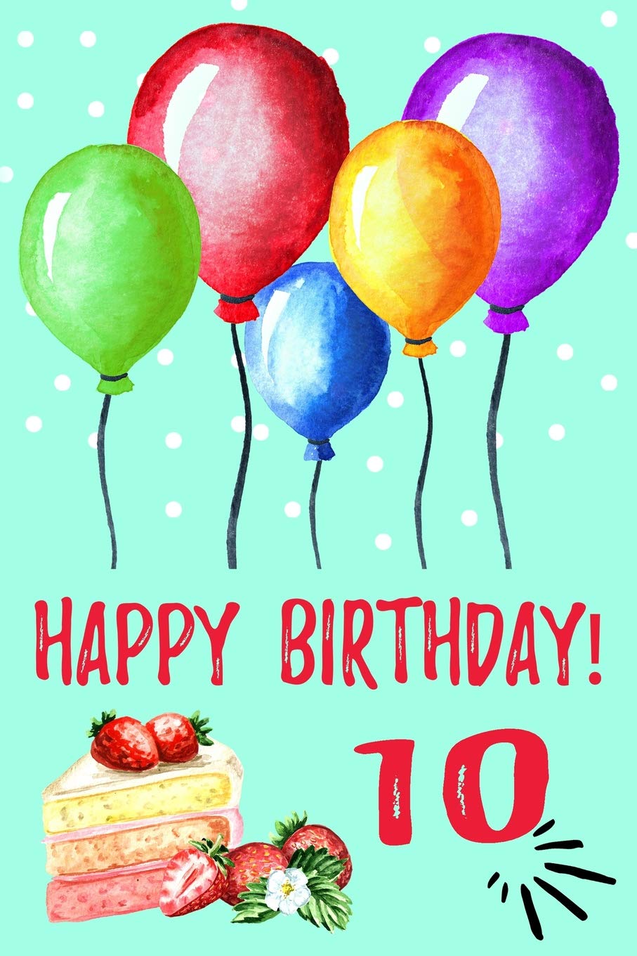 Happy Birthday: Birthday Gift Notebook For 10 Year Old Kids: Lovely Balloon Lined Birthday Journal book
