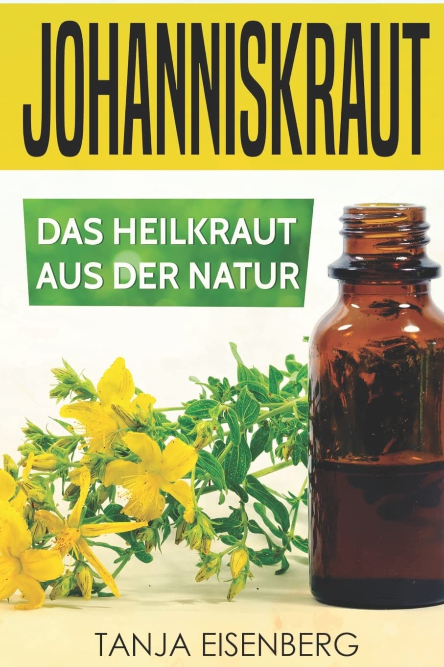 Johanniskraut: Das Heilkraut aus der Natur: Wirkung, Dosierung, Herstellung Medicine