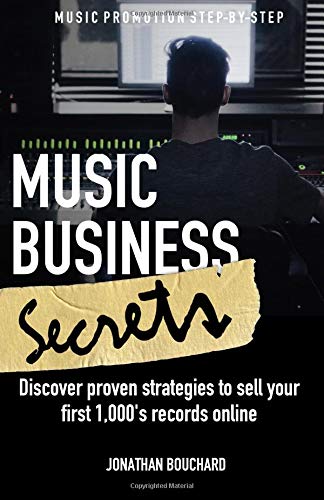 Music Business: Secrets - Discover Proven Strategies to Sell Your First 1,000 Records Arts & Music