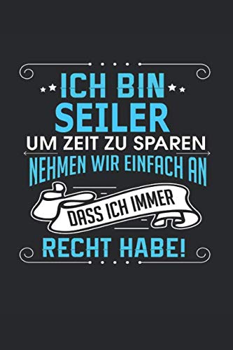 Ich bin Seiler Um Zeit zu sparen nehmen wir einfach an dass ich immer Recht habe!: Notizbuch, Notizblock, Seiler Geschenk Buch mit 110 linierten Seiten Memories