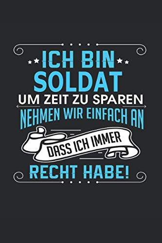 Ich bin Soldat Um Zeit zu sparen nehmen wir einfach an dass ich immer Recht habe!: Notizbuch, Notizblock, Soldat Geschenk Buch mit 110 linierten Seiten Business, Finance & Career