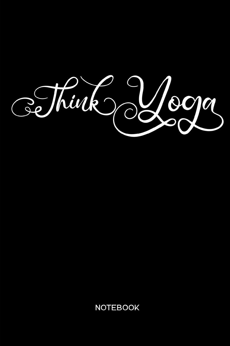 Think Yoga Notebook: Yoga and Fitness Notebook or Organizer for Yoga Teachers, Women and Men, Yogis and Yoginis Health, Nutrition & Fitness