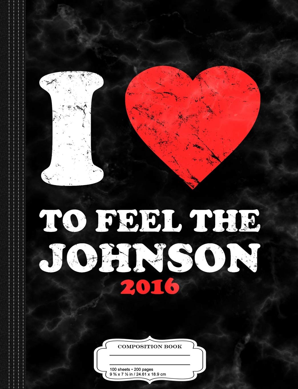 I Love to Feel the Johnson 2016 Composition Notebook: College Ruled 9¾ x 7½ 100 Sheets 200 Pages For Writing Business, Finance & Career