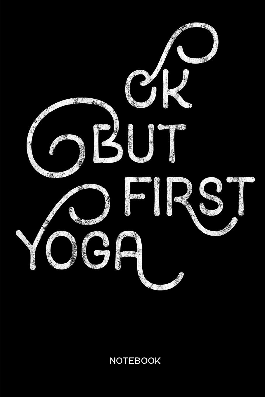 Ok but first Yoga Notebook: Yoga and Fitness Notebook or Organizer for Yoga Teachers, Women and Men, Yogis and Yoginis Health, Nutrition & Fitness