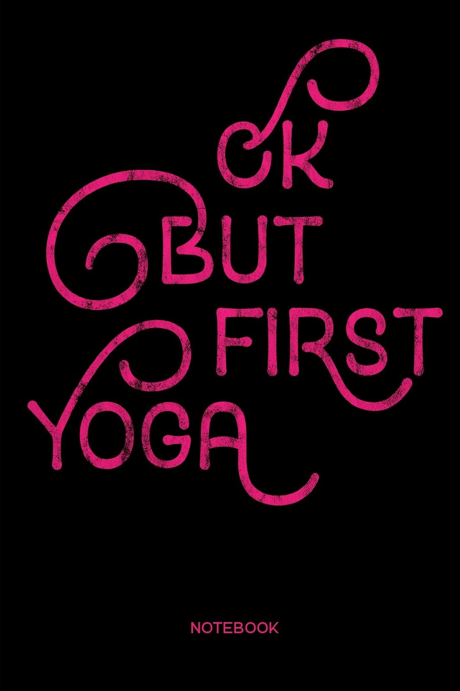 Ok but first Yoga Notebook: Yoga and Fitness Notebook or Organizer for Yoga Teachers, Women and Men, Yogis and Yoginis Health, Nutrition & Fitness