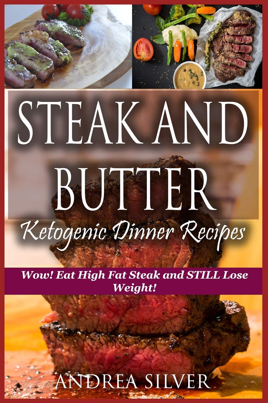 Steak and Butter Ketogenic Dinner Recipes: Wow! Eat High Fat Steak and STILL Lose Weight! (Andrea Silver Ketogenic Recipes, Band 7) Leisure, Home & Garden