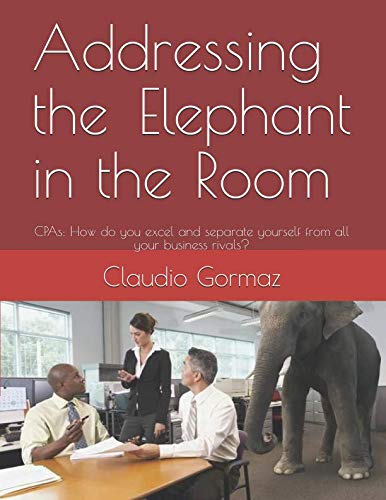 Addressing the Elephant in the Room: CPAs: How do you excel and separate yourself from all your business rivals? book
