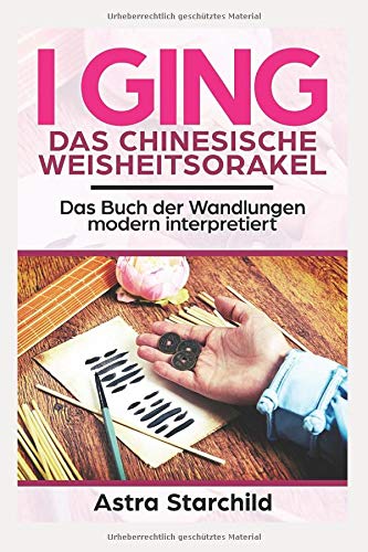 I GING – Das chinesische Weisheitsorakel: Das Buch der Wandlungen modern interpretiert Religion & Esotericism