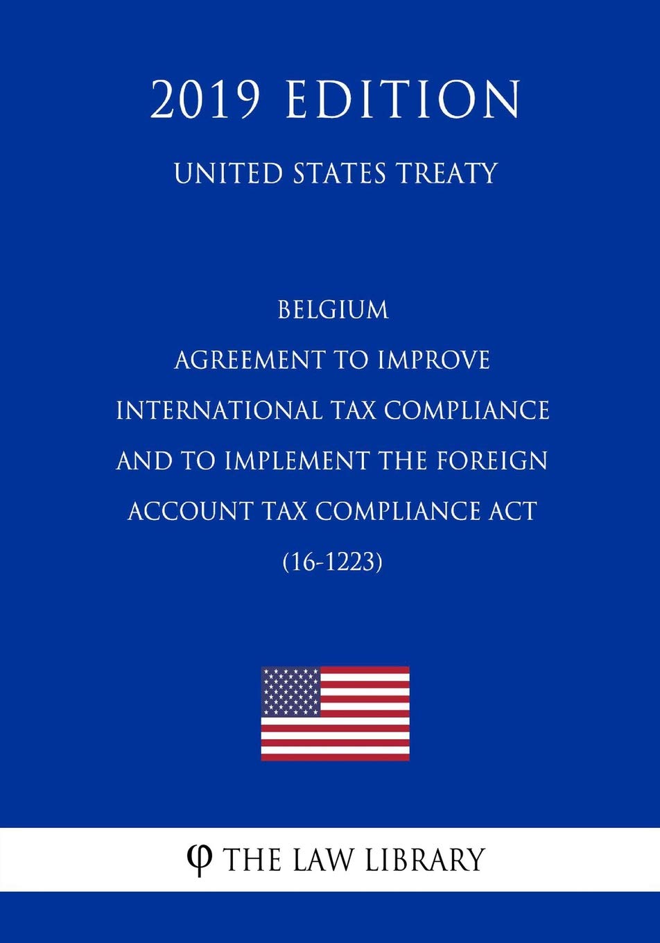 Belgium - Agreement to Improve International Tax Compliance and to Implement the Foreign Account Tax Compliance Act (16-1223) (United States Treaty) Law