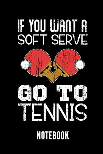 If you want a soft serve go to tennis Notebook: Ein schönes Notizbuch für jemanden, der Tischtennis liebt - Ideal für Notizen zum Thema Tischtennis Leisure & Fun