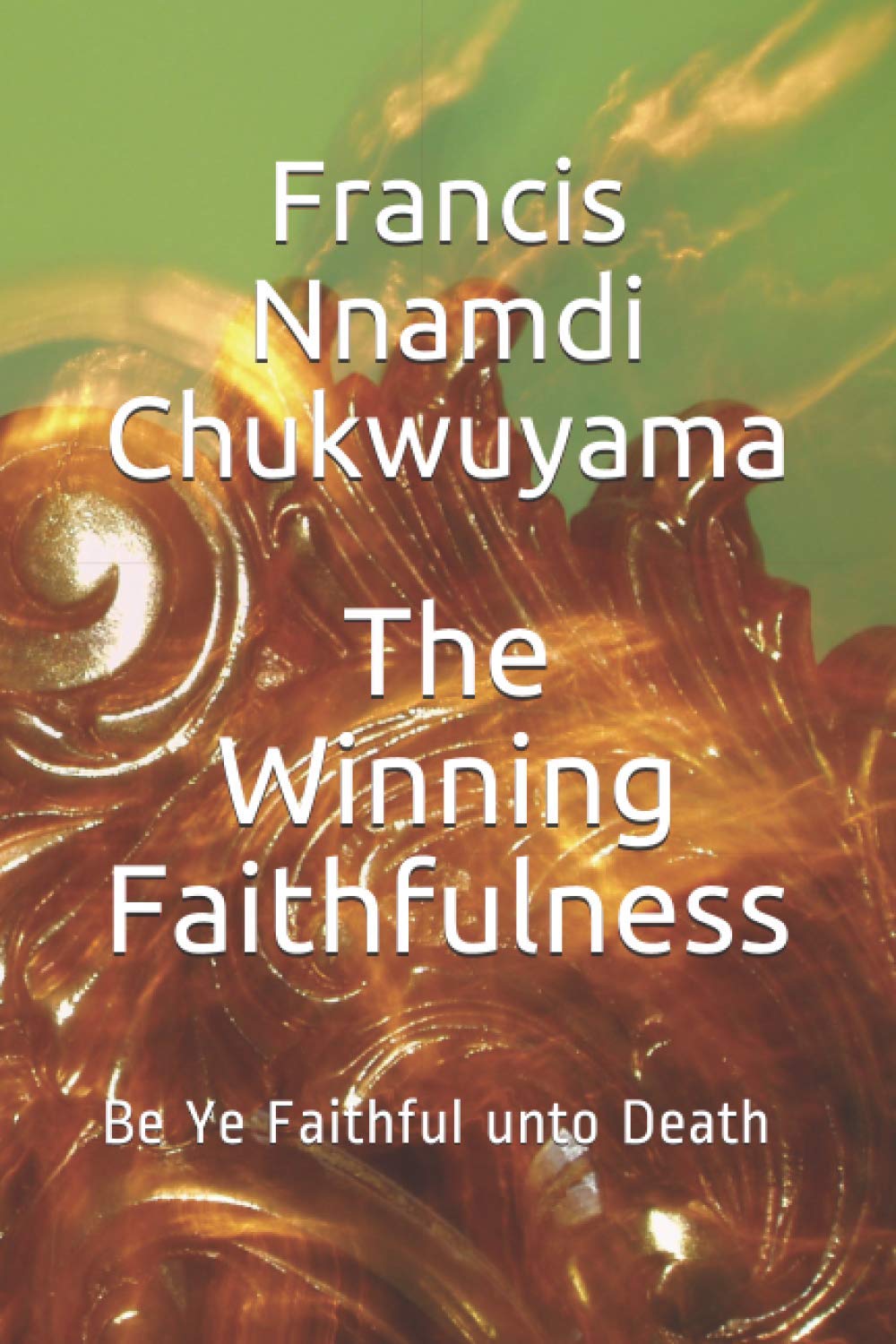 The Winning Faithfulness: Be Ye Faithful unto Death Religion & Esotericism