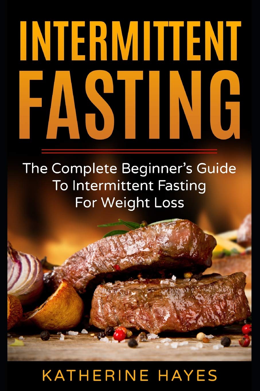 Intermittent Fasting: The Complete Beginner's Guide To Intermittent Fasting For Weight Loss Health, Nutrition & Fitness