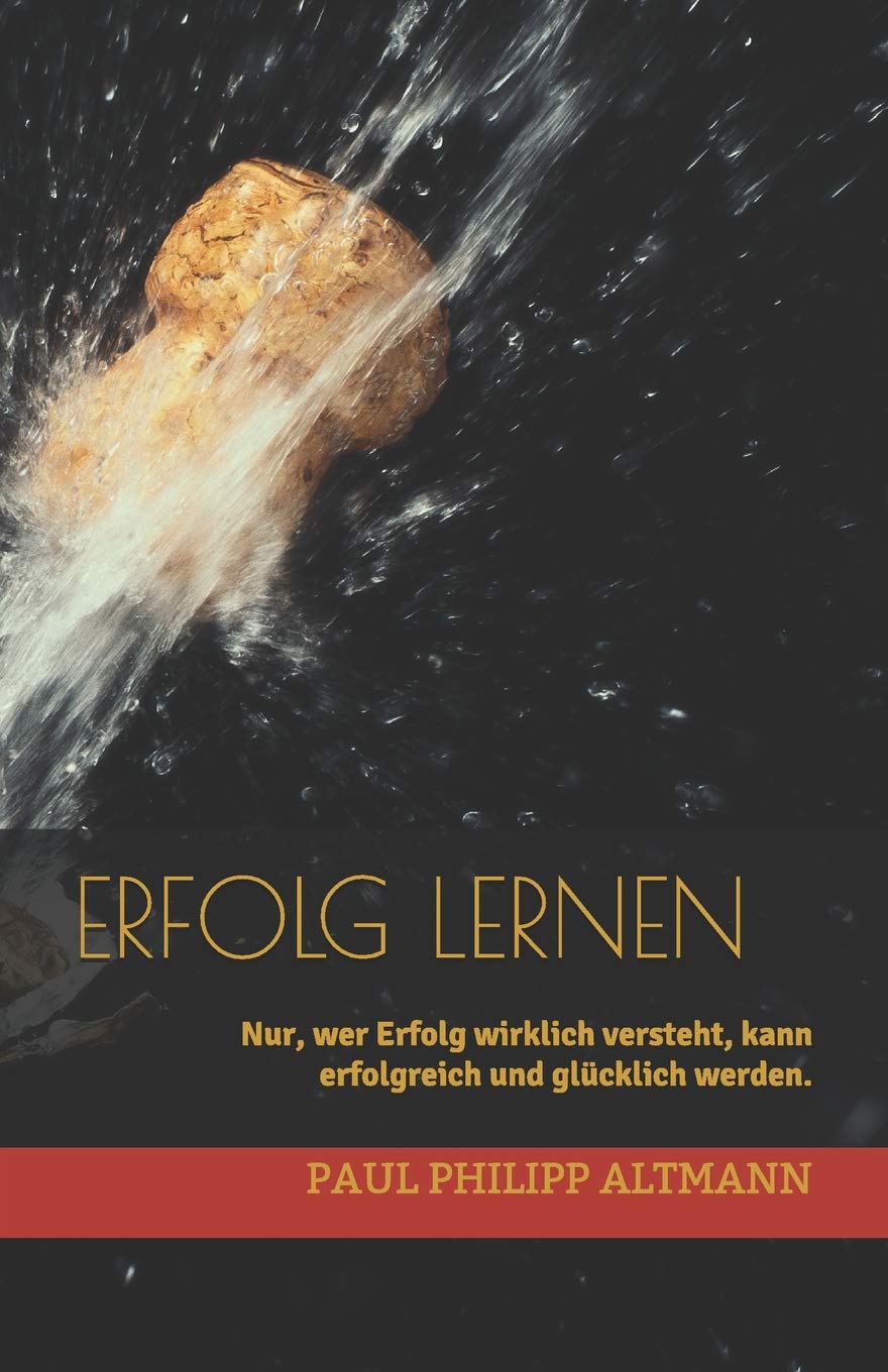 Erfolg lernen: Nur, wer Erfolg wirklich versteht, kann erfolgreich und glücklich werden. Social Sciences