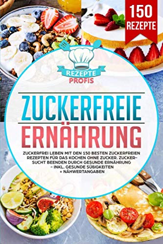 Zuckerfreie Ernährung: Zuckerfrei leben mit den 150 besten zuckerfreien Rezepten für das Kochen ohne Zucker. Zuckersucht beenden durch gesunde Ernährung - Inkl. gesunde Süßigkeiten + Nähwertangaben Contemporary literature Books