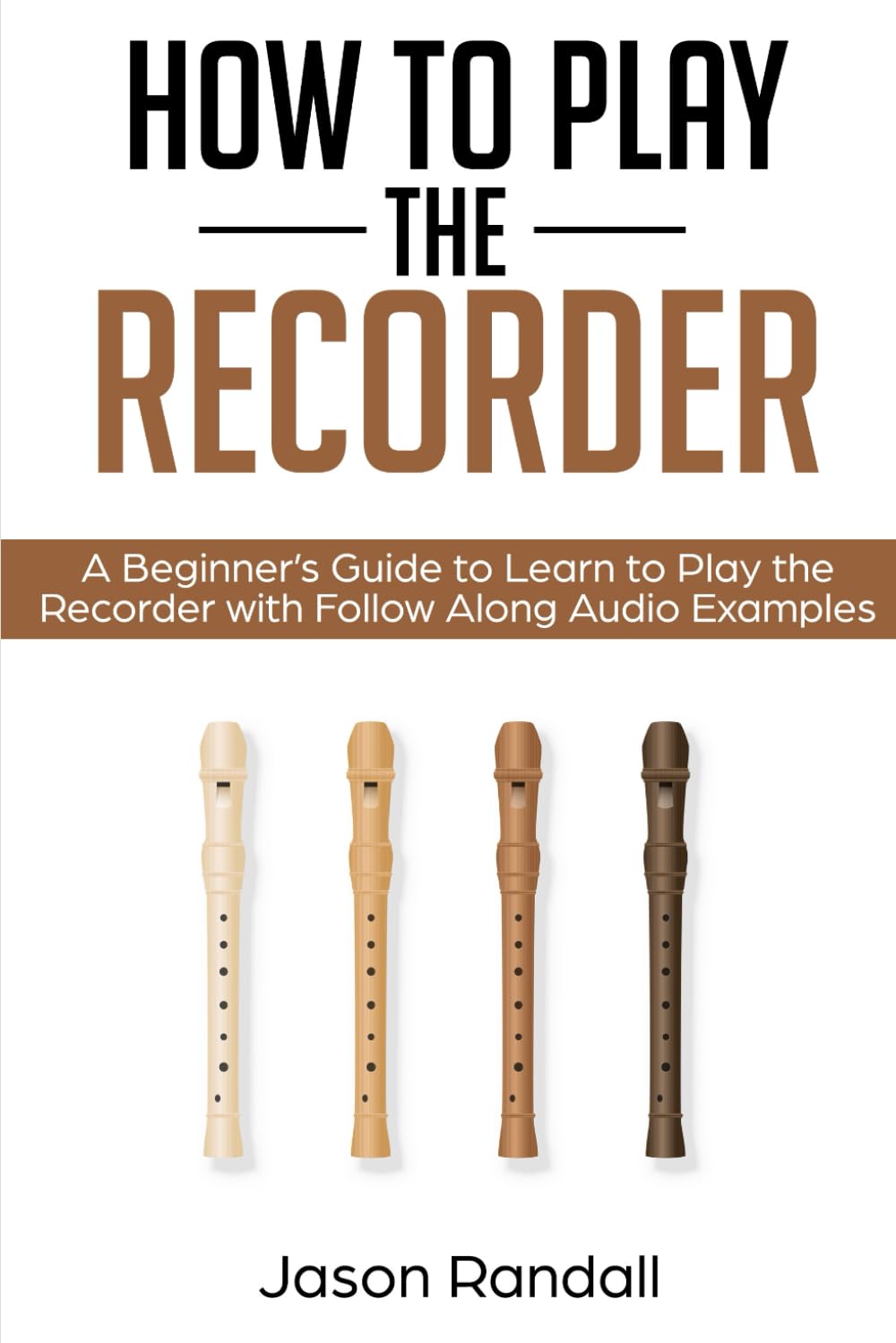 How to Play the Recorder: A Beginner’s Guide to Learn to Play the Recorder with Follow Along Audio Examples (Woodwinds for Beginners) Social Sciences