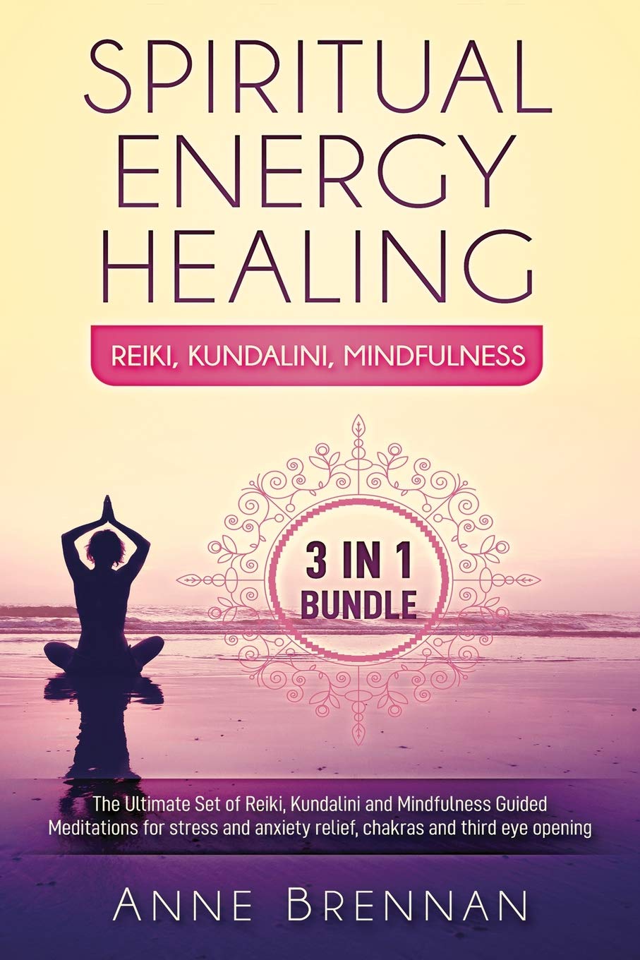 Spiritual Energy Healing - Reiki, Kundalini, Mindfulness 3-in-1: The Ultimate Set of Guided Meditations for Stress and Anxiety Relief, Chakras and Third Eye Opening Self-help